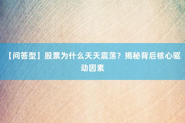 【问答型】股票为什么天天震荡？揭秘背后核心驱动因素