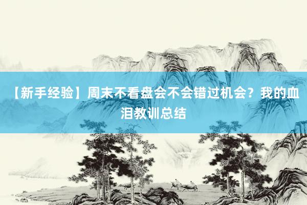 【新手经验】周末不看盘会不会错过机会？我的血泪教训总结