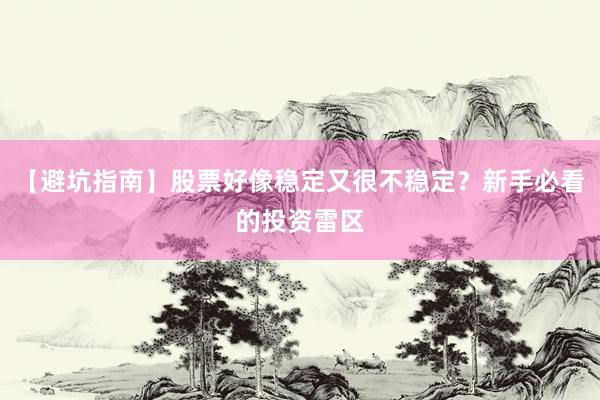 【避坑指南】股票好像稳定又很不稳定?新手必看的投资雷区