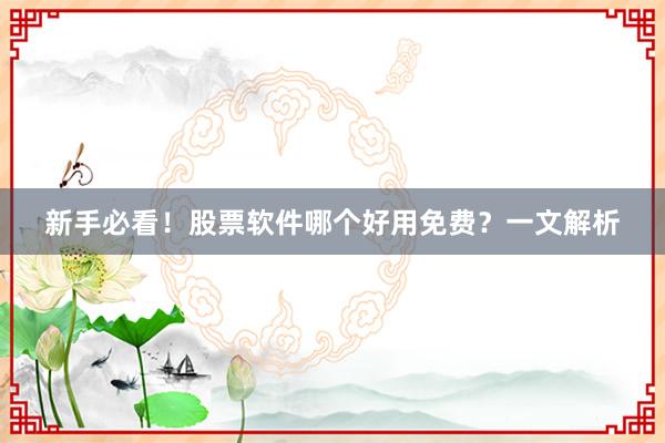 新手必看！股票软件哪个好用免费？一文解析