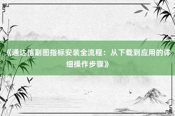 《通达信副图指标安装全流程:从下载到应用的详细操作步骤》
