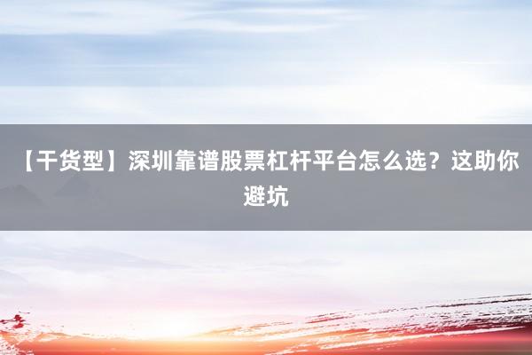 【干货型】深圳靠谱股票杠杆平台怎么选？这助你避坑