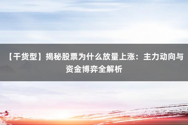 【干货型】揭秘股票为什么放量上涨:主力动向与资金博弈全解析