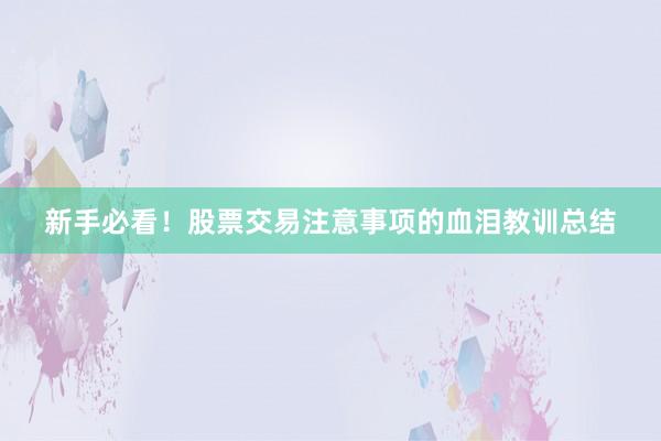 新手必看！股票交易注意事项的血泪教训总结