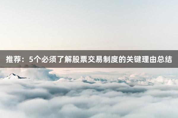 推荐：5个必须了解股票交易制度的关键理由总结