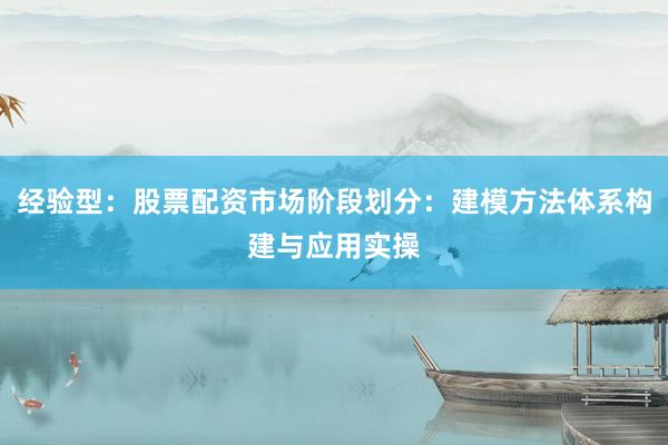 经验型：股票配资市场阶段划分：建模方法体系构建与应用实操
