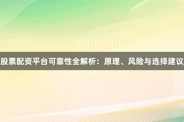 股票配资平台可靠性全解析：原理、风险与选择建议