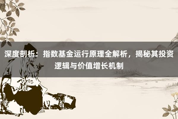 深度剖析:指数基金运行原理全解析,揭秘其投资逻辑与价值增长机制