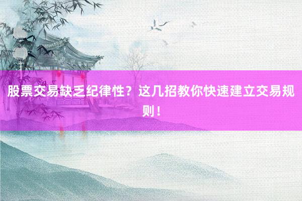 股票交易缺乏纪律性？这几招教你快速建立交易规则！