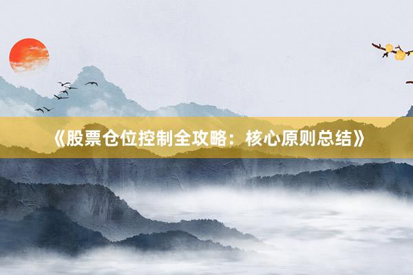 《股票仓位控制全攻略：核心原则总结》