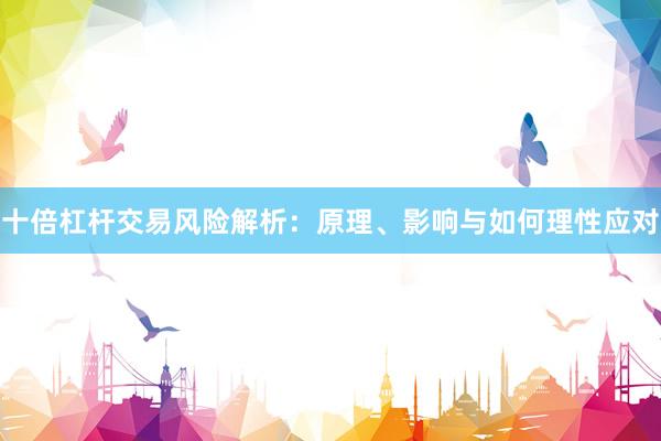 十倍杠杆交易风险解析：原理、影响与如何理性应对